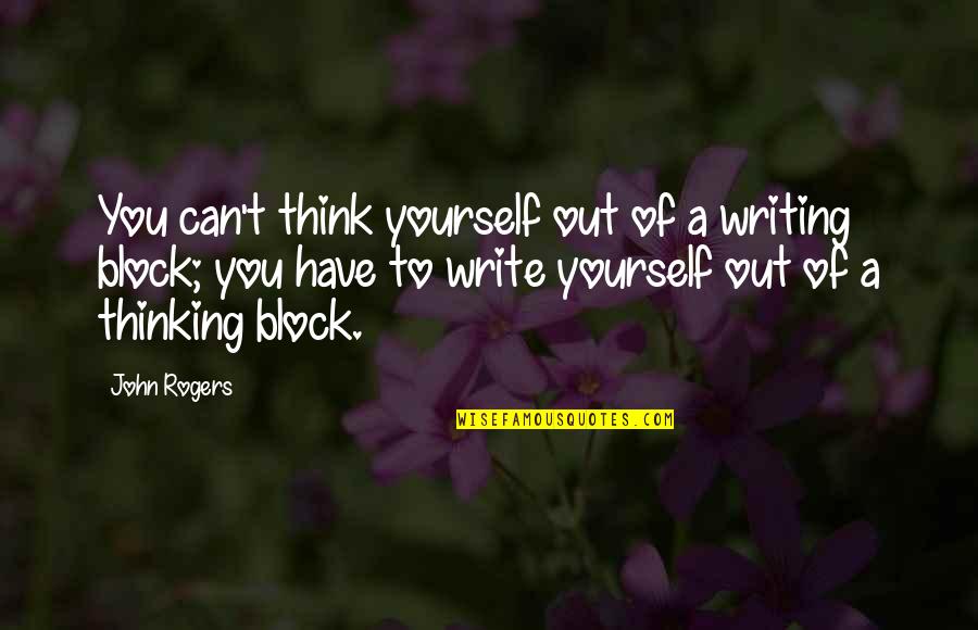 Yourself's Quotes By John Rogers: You can't think yourself out of a writing Yourself's Quotes By John Rogers: You can't think yourself out of a writing