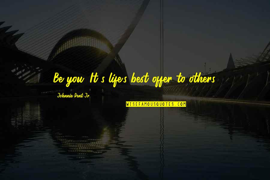 Yourself's Quotes By Johnnie Dent Jr.: Be you. It's life's best offer to others. Yourself's Quotes By Johnnie Dent Jr.: Be you. It's life's best offer to others.