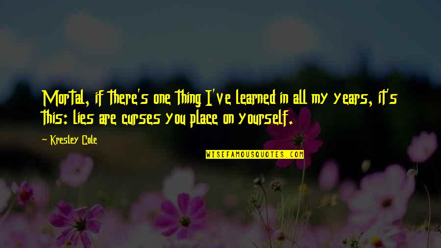 Yourself's Quotes By Kresley Cole: Mortal, if there's one thing I've learned in Yourself's Quotes By Kresley Cole: Mortal, if there's one thing I've learned in