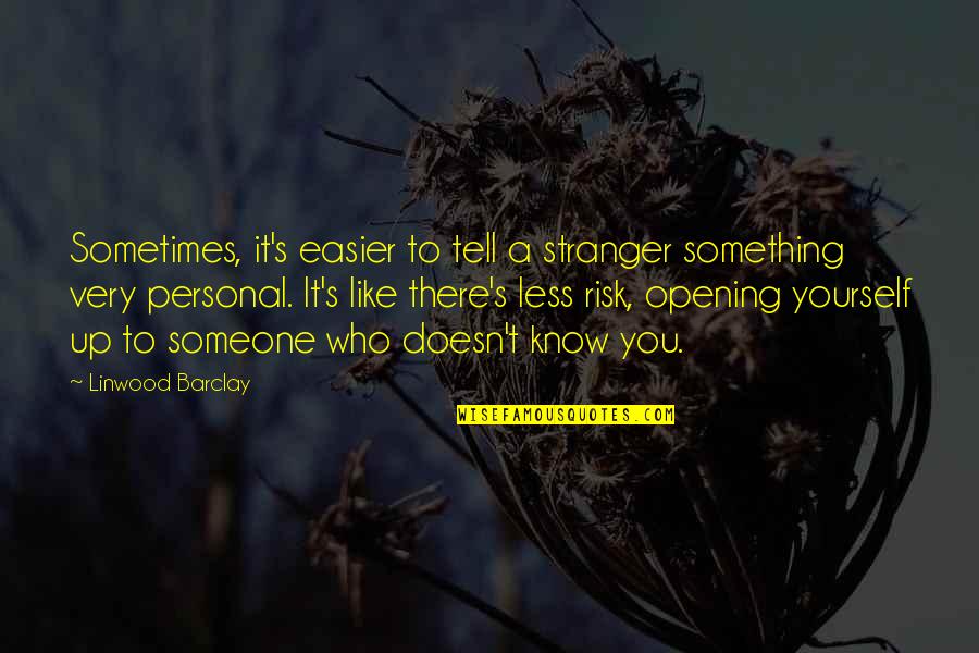 Yourself's Quotes By Linwood Barclay: Sometimes, it's easier to tell a stranger something Yourself's Quotes By Linwood Barclay: Sometimes, it's easier to tell a stranger something