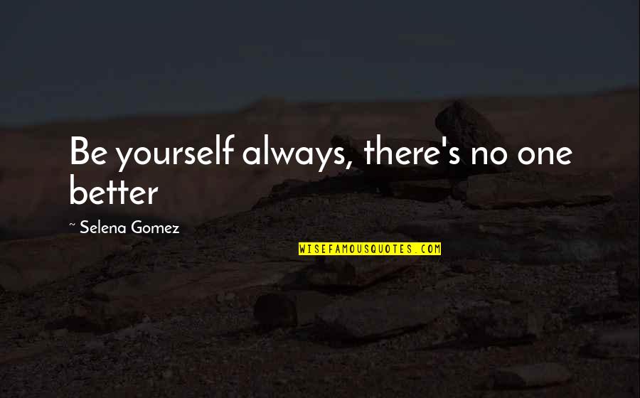 Yourself's Quotes By Selena Gomez: Be yourself always, there's no one better Yourself's Quotes By Selena Gomez: Be yourself always, there's no one better