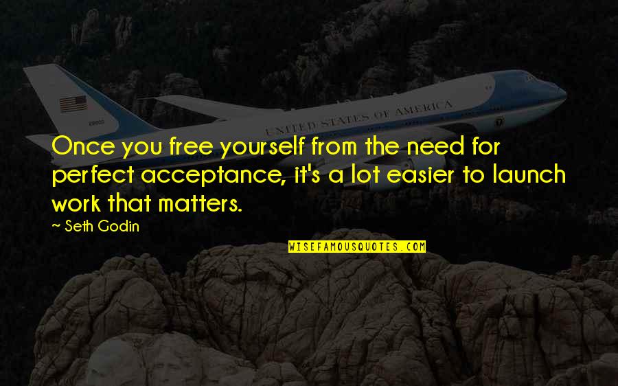 Yourself's Quotes By Seth Godin: Once you free yourself from the need for Yourself's Quotes By Seth Godin: Once you free yourself from the need for