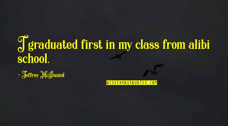 Yourselfwe Quotes By Jeffrey McDaniel: I graduated first in my class from alibi