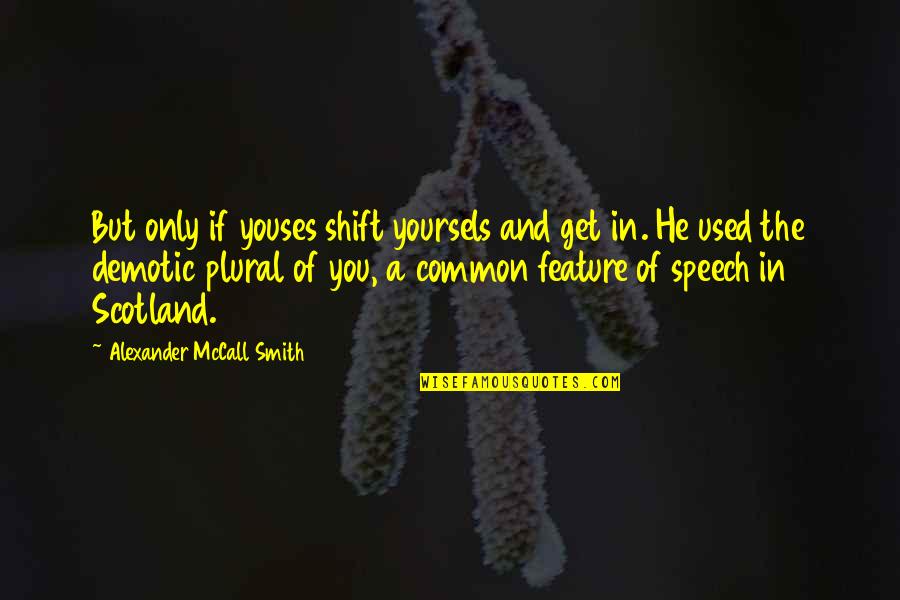 Yoursels Quotes By Alexander McCall Smith: But only if youses shift yoursels and get