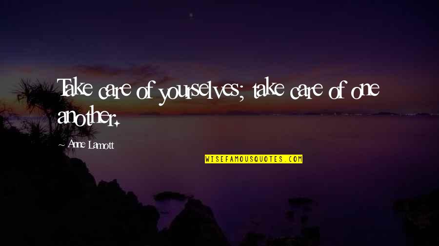 Yourselves Quotes By Anne Lamott: Take care of yourselves; take care of one Yourselves Quotes By Anne Lamott: Take care of yourselves; take care of one