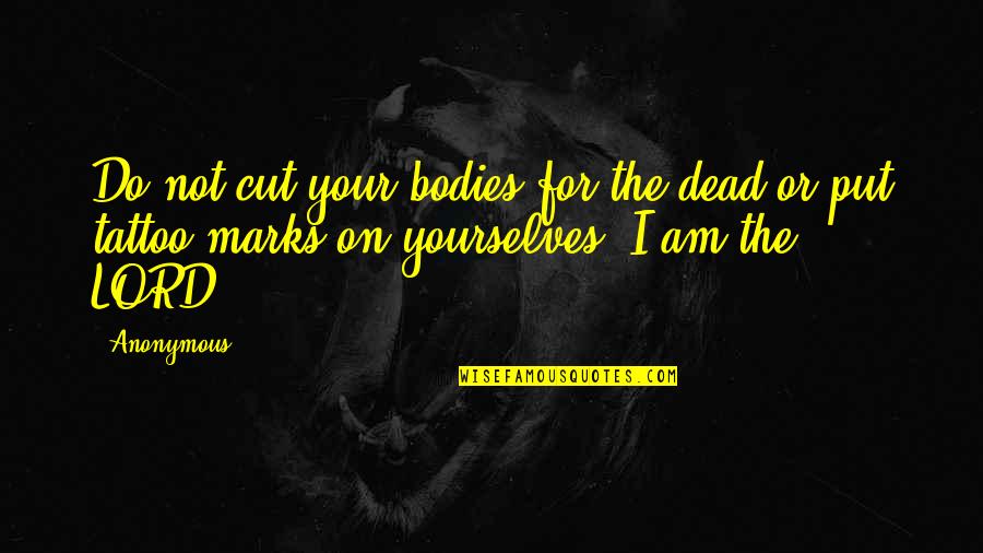 Yourselves Quotes By Anonymous: Do not cut your bodies for the dead