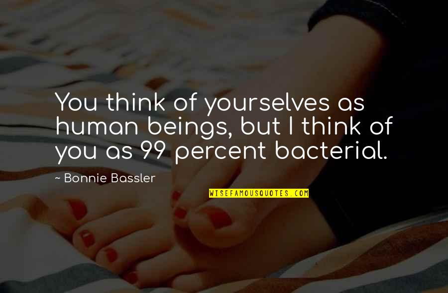 Yourselves Quotes By Bonnie Bassler: You think of yourselves as human beings, but Yourselves Quotes By Bonnie Bassler: You think of yourselves as human beings, but