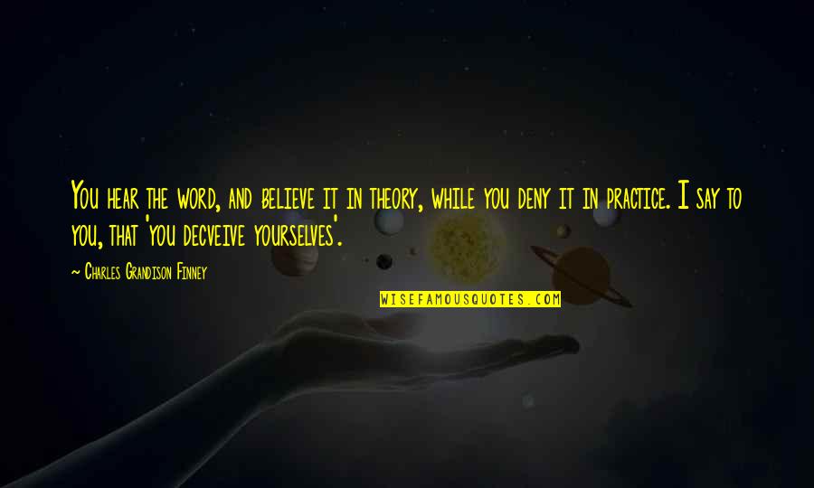 Yourselves Quotes By Charles Grandison Finney: You hear the word, and believe it in Yourselves Quotes By Charles Grandison Finney: You hear the word, and believe it in