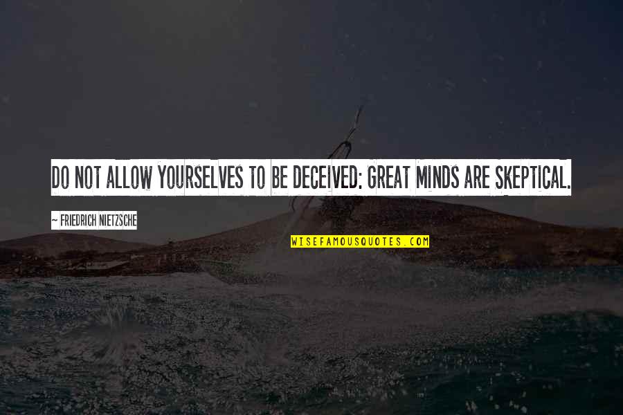 Yourselves Quotes By Friedrich Nietzsche: Do not allow yourselves to be deceived: Great Yourselves Quotes By Friedrich Nietzsche: Do not allow yourselves to be deceived: Great