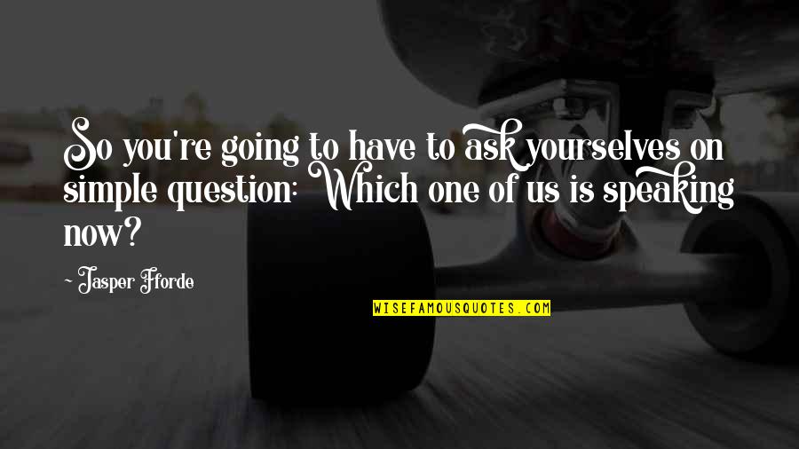 Yourselves Quotes By Jasper Fforde: So you're going to have to ask yourselves Yourselves Quotes By Jasper Fforde: So you're going to have to ask yourselves