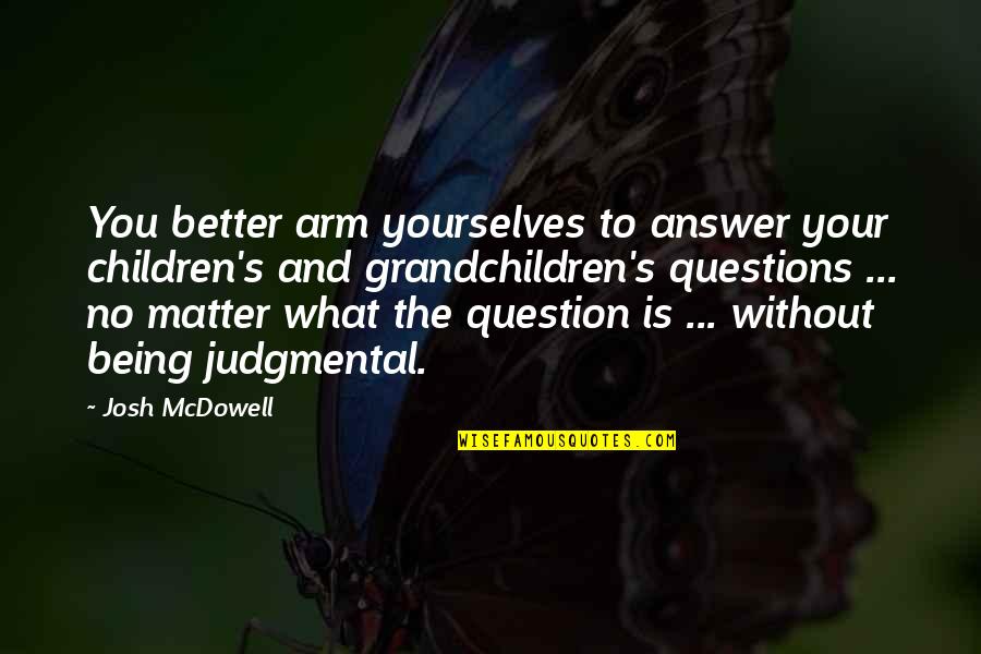 Yourselves Quotes By Josh McDowell: You better arm yourselves to answer your children's Yourselves Quotes By Josh McDowell: You better arm yourselves to answer your children's