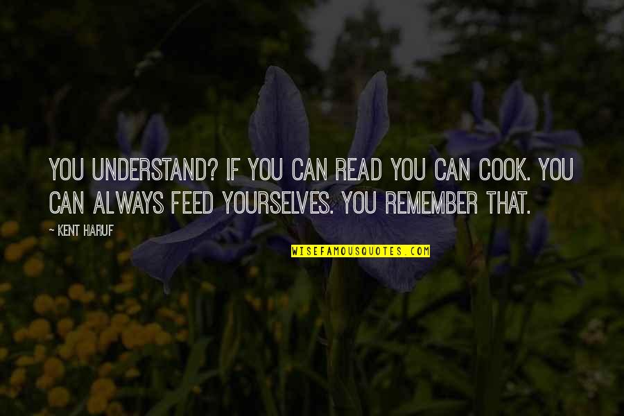 Yourselves Quotes By Kent Haruf: You understand? If you can read you can Yourselves Quotes By Kent Haruf: You understand? If you can read you can