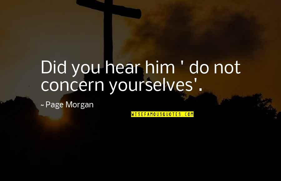 Yourselves Quotes By Page Morgan: Did you hear him ' do not concern Yourselves Quotes By Page Morgan: Did you hear him ' do not concern