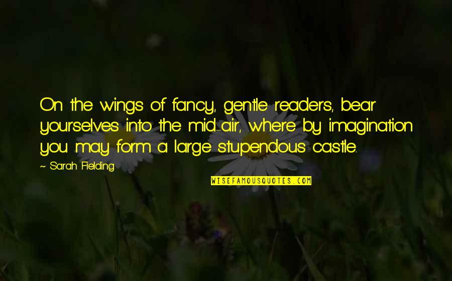 Yourselves Quotes By Sarah Fielding: On the wings of fancy, gentle readers, bear Yourselves Quotes By Sarah Fielding: On the wings of fancy, gentle readers, bear