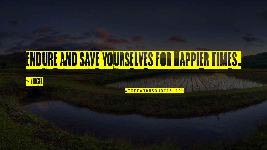 Yourselves Quotes By Virgil: Endure and save yourselves for happier times.