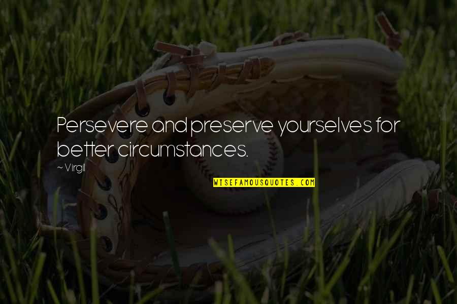 Yourselves Quotes By Virgil: Persevere and preserve yourselves for better circumstances.