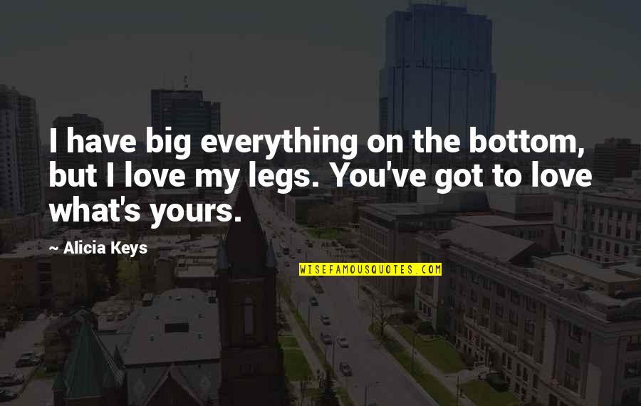Yours'll Quotes By Alicia Keys: I have big everything on the bottom, but