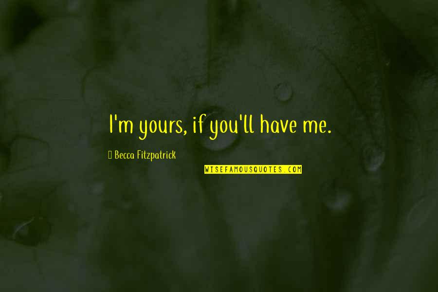 Yours'll Quotes By Becca Fitzpatrick: I'm yours, if you'll have me.