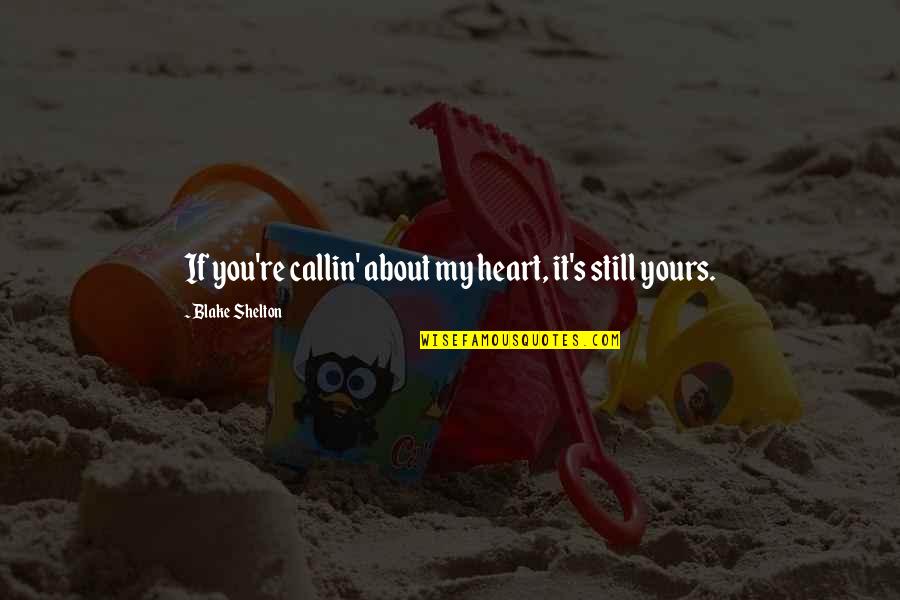 Yours'll Quotes By Blake Shelton: If you're callin' about my heart, it's still