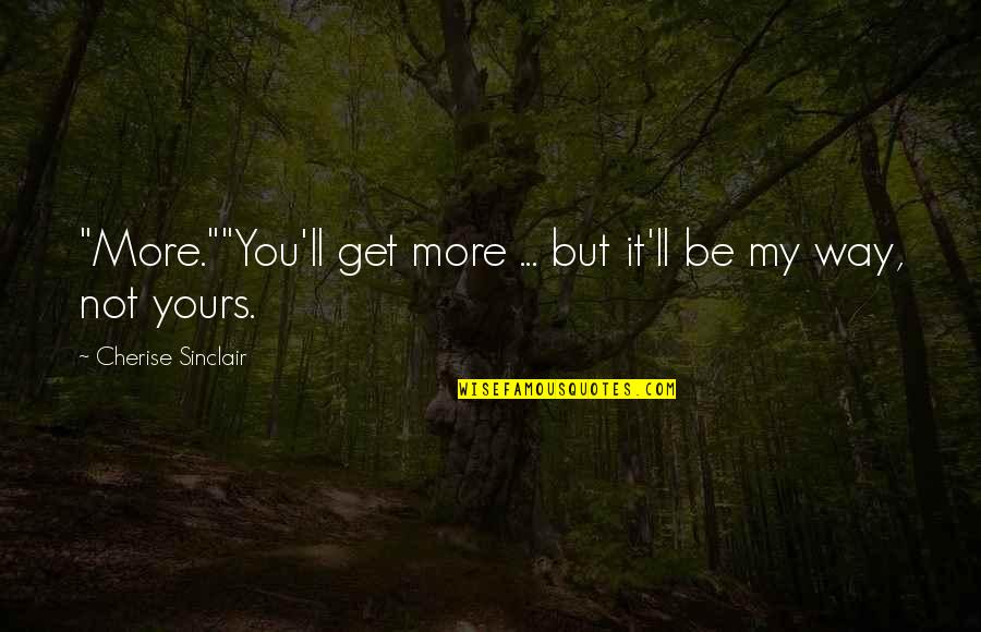 Yours'll Quotes By Cherise Sinclair: "More.""You'll get more ... but it'll be my