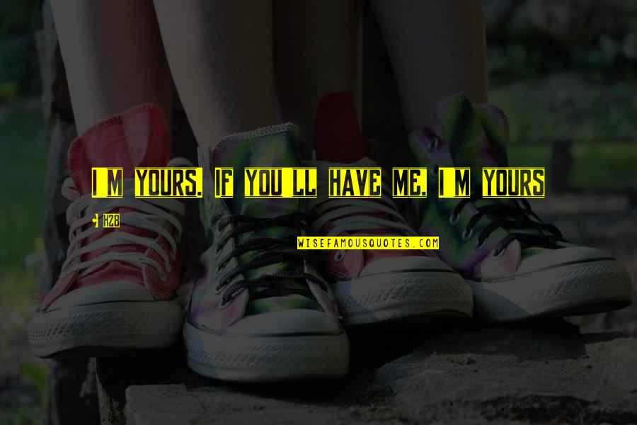 Yours'll Quotes By H28: I'm yours. If you'll have me, I'm yours
