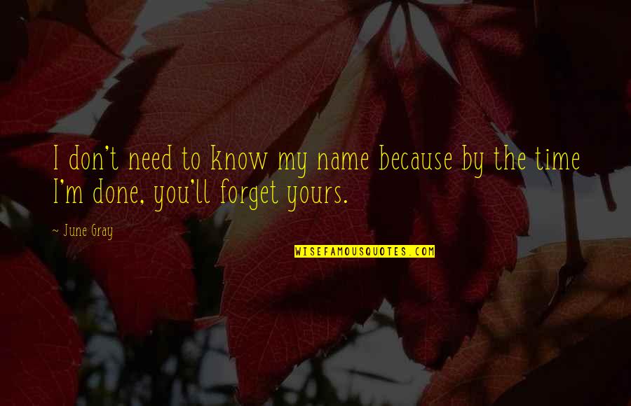 Yours'll Quotes By June Gray: I don't need to know my name because