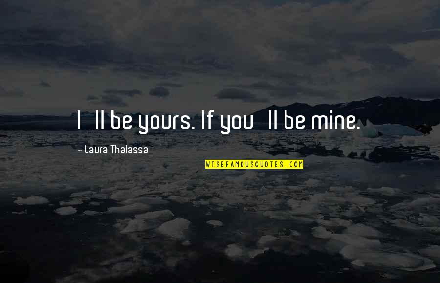 Yours'll Quotes By Laura Thalassa: I'll be yours. If you'll be mine.