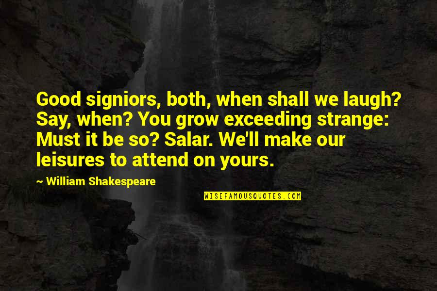 Yours'll Quotes By William Shakespeare: Good signiors, both, when shall we laugh? Say,