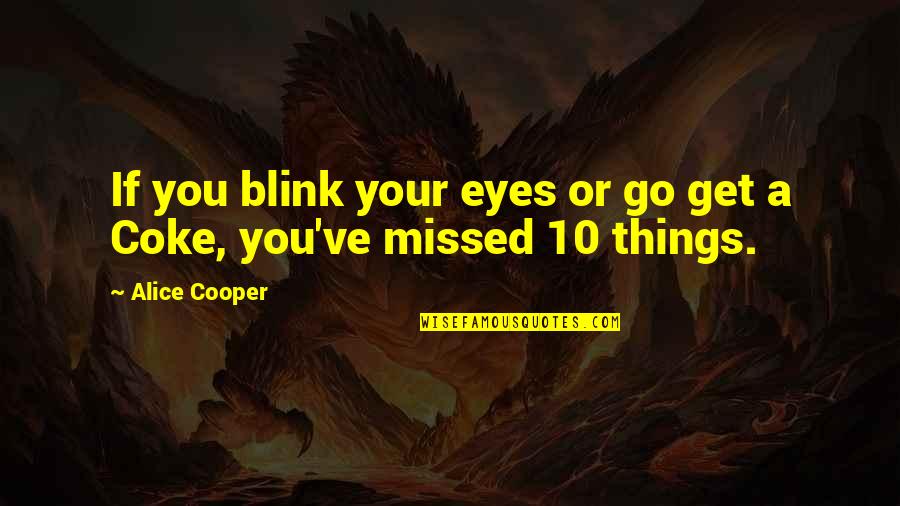 Your've Quotes By Alice Cooper: If you blink your eyes or go get