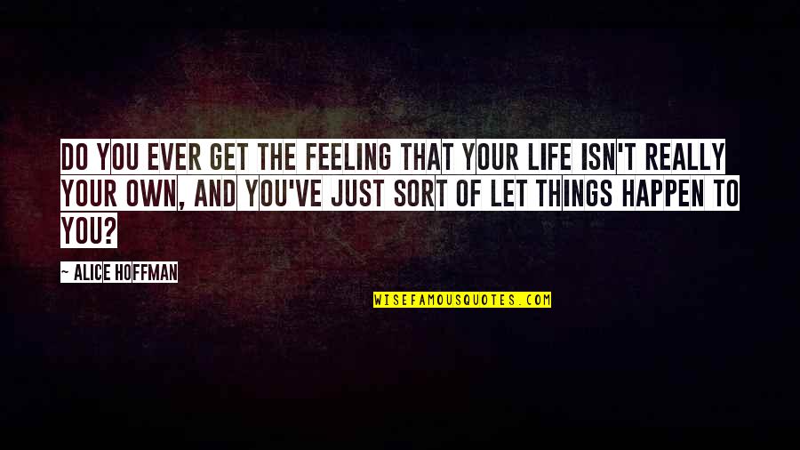 Your've Quotes By Alice Hoffman: Do you ever get the feeling that your