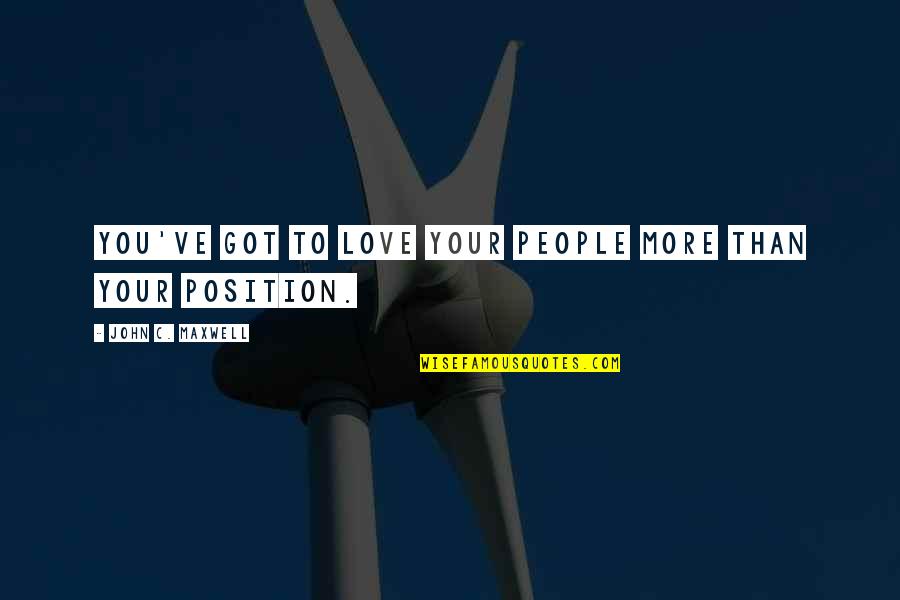 Your've Quotes By John C. Maxwell: You've got to love your people more than
