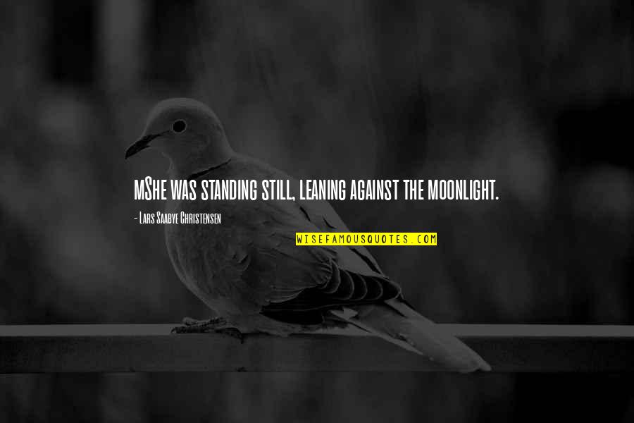 Yousaf Ali Quotes By Lars Saabye Christensen: mShe was standing still, leaning against the moonlight.