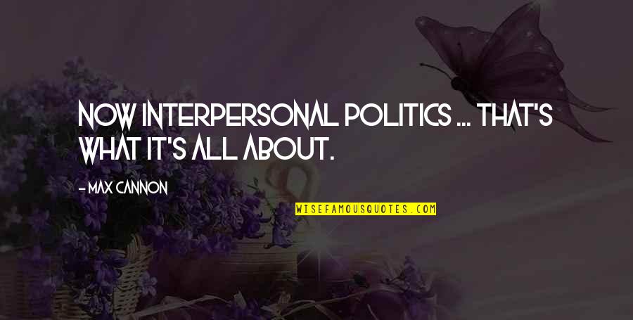 Yousaf Jan Quotes By Max Cannon: Now interpersonal politics ... that's what it's all