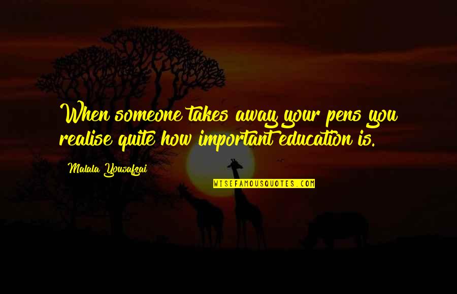 Yousafzai Quotes By Malala Yousafzai: When someone takes away your pens you realise