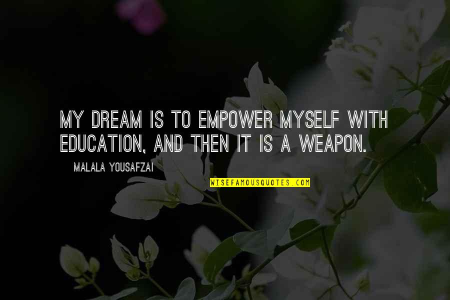 Yousafzai Quotes By Malala Yousafzai: My dream is to empower myself with education,