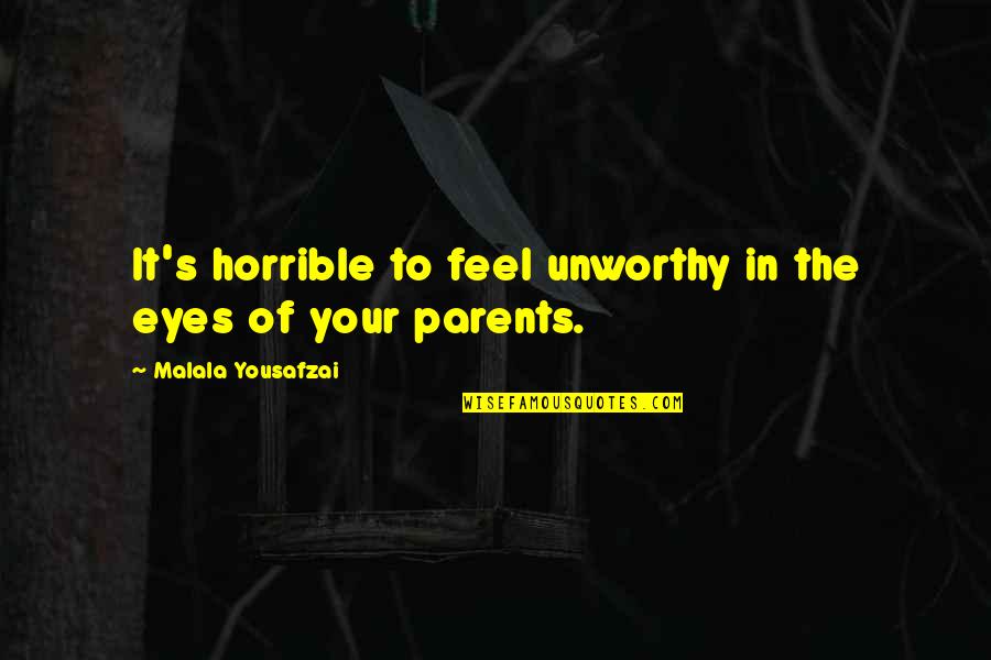 Yousafzai Quotes By Malala Yousafzai: It's horrible to feel unworthy in the eyes