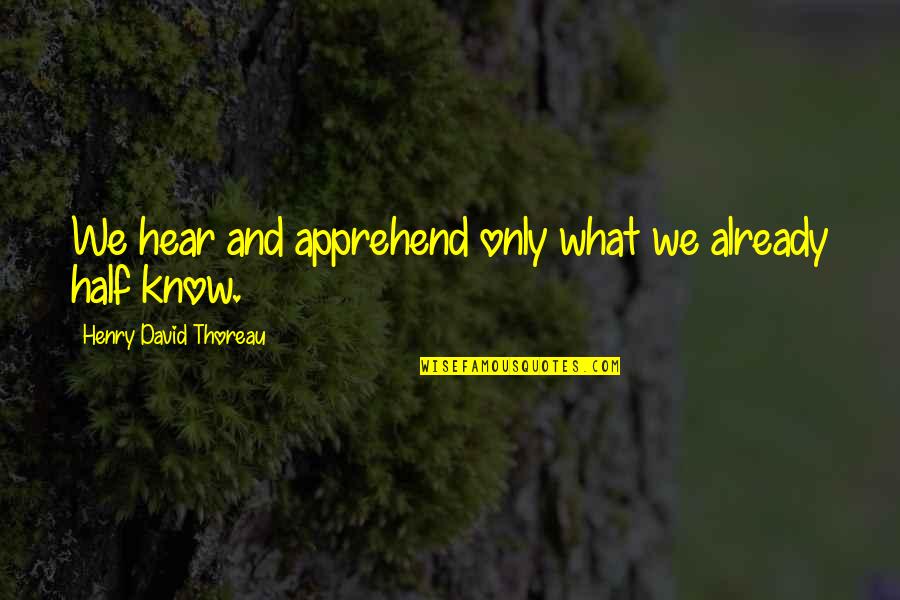 Yousaw Quotes By Henry David Thoreau: We hear and apprehend only what we already