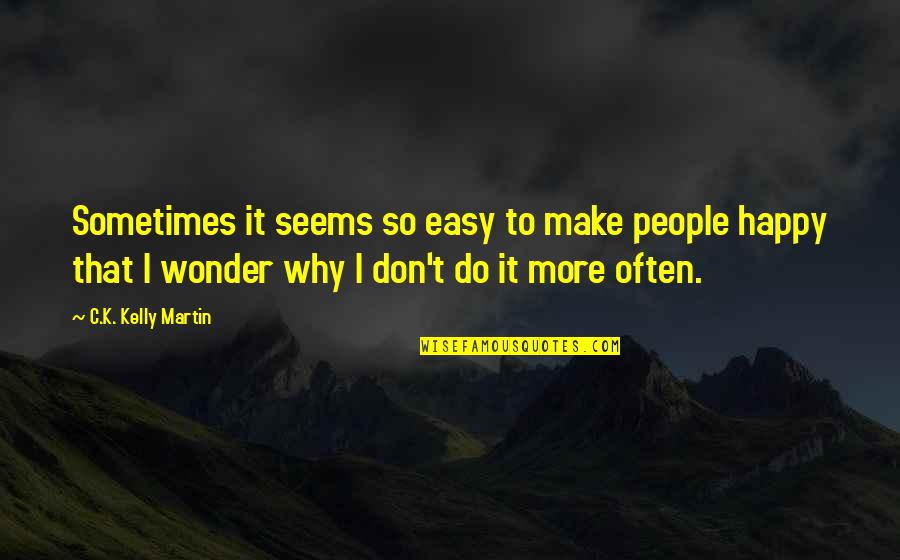 Yousay By Lauren Quotes By C.K. Kelly Martin: Sometimes it seems so easy to make people Yousay By Lauren Quotes By C.K. Kelly Martin: Sometimes it seems so easy to make people