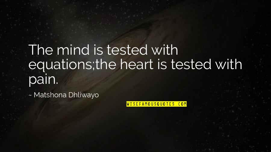 Yousay Goodbye Quotes By Matshona Dhliwayo: The mind is tested with equations;the heart is