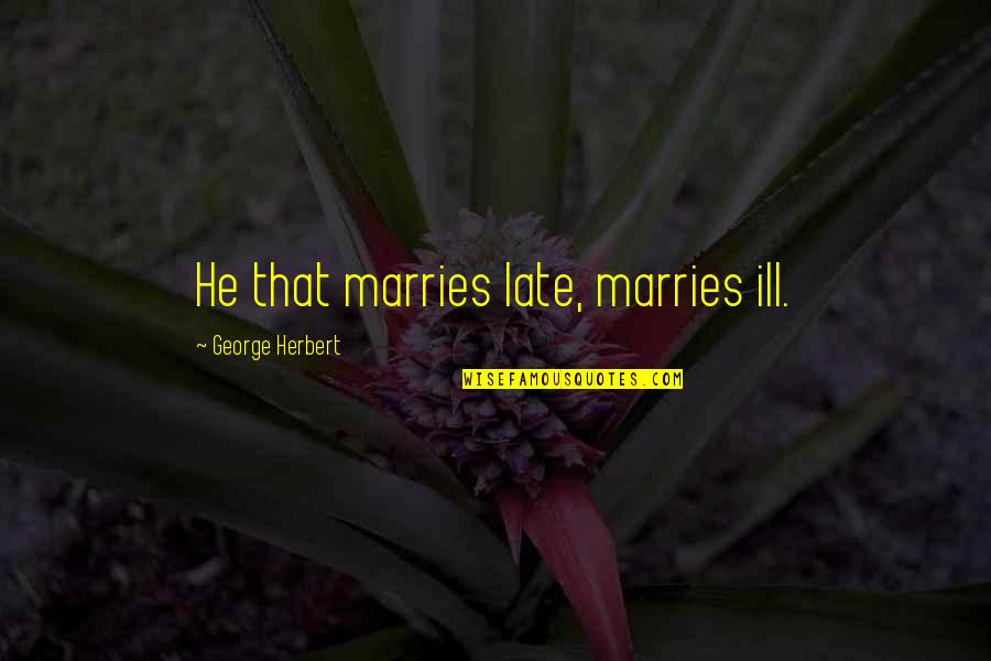 Yousaynotome Quotes By George Herbert: He that marries late, marries ill. Yousaynotome Quotes By George Herbert: He that marries late, marries ill.