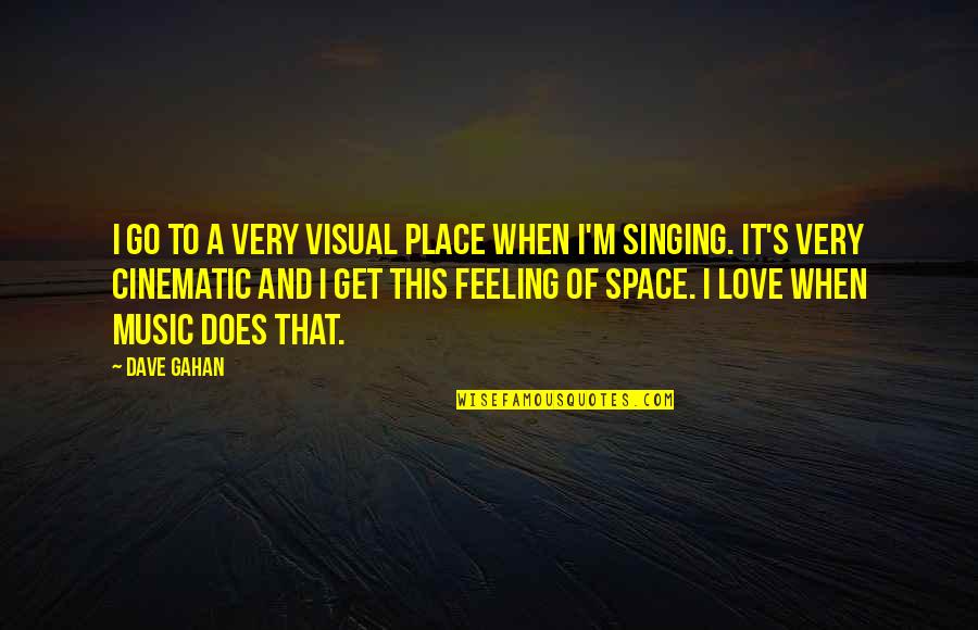 Yousaytwosin Quotes By Dave Gahan: I go to a very visual place when Yousaytwosin Quotes By Dave Gahan: I go to a very visual place when