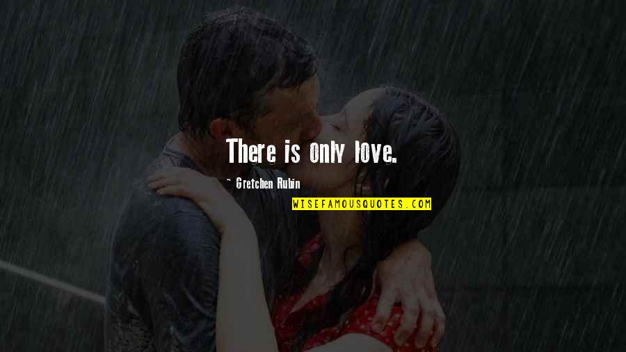 Yousaytwosin Quotes By Gretchen Rubin: There is only love. Yousaytwosin Quotes By Gretchen Rubin: There is only love.