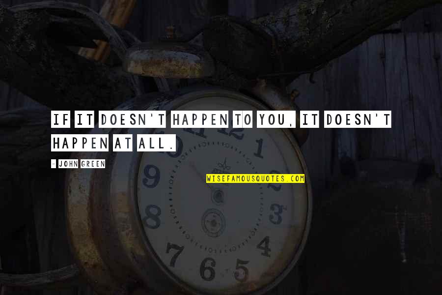 Yousaytwosin Quotes By John Green: If it doesn't happen to you, it doesn't