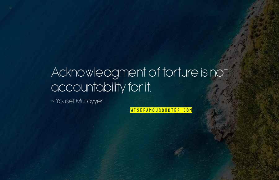 Yousef Quotes By Yousef Munayyer: Acknowledgment of torture is not accountability for it.