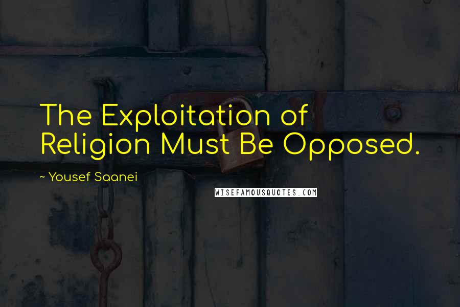 Yousef Saanei quotes: The Exploitation of Religion Must Be Opposed.