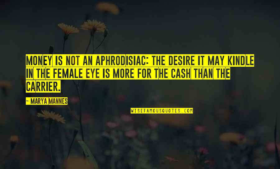Yousefi Quotes By Marya Mannes: Money is not an aphrodisiac: the desire it