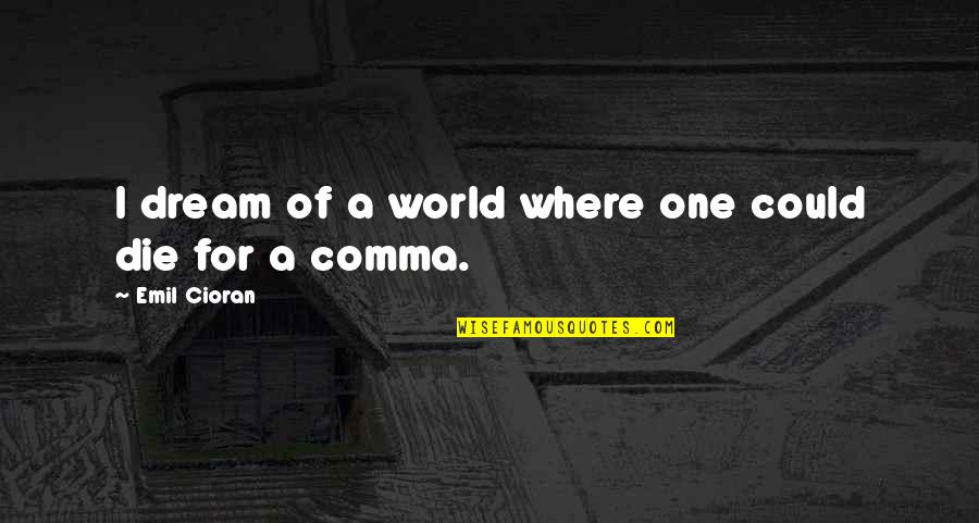 Yousef's Quotes By Emil Cioran: I dream of a world where one could