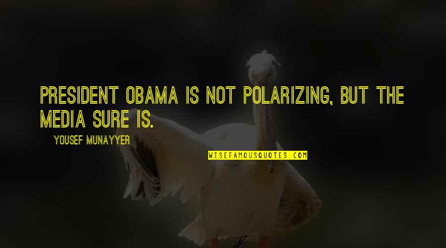 Yousef's Quotes By Yousef Munayyer: President Obama is not polarizing, but the media
