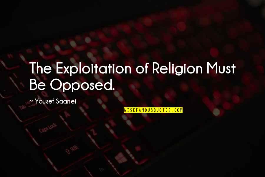 Yousef's Quotes By Yousef Saanei: The Exploitation of Religion Must Be Opposed.