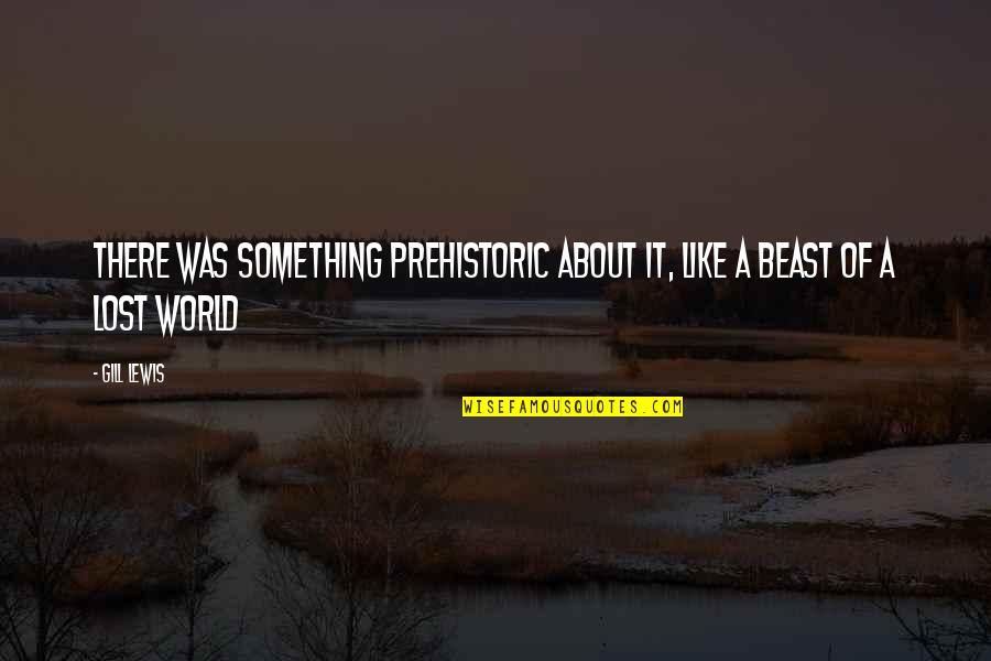 Yousefzadeh Eleazer Quotes By Gill Lewis: There was something prehistoric about it, like a